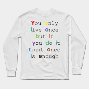 You only live once, but if you do it right, once is enough Long Sleeve T-Shirt